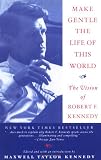 Make Gentle the Life of This World: The Vision of Robert F. Kennedy