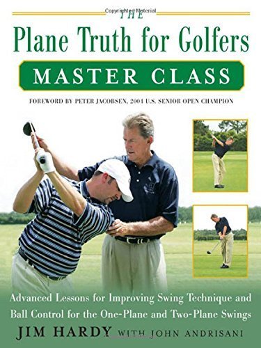 The Plane Truth for Golfers Master Class: Advanced Lessons for Improving Swing Technique and Ball Control for One-Plane and Two-Plane Swings 1st edition by Hardy, Jim (2007) Hardcover