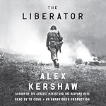 The Liberator: One World War II Soldier's 500-Day Odyssey from the Beaches of Sicily to the Gates of Dachau | Alex Kershaw