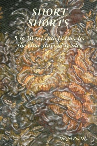 SHORT SHORTS 5 to 10 minute fiction for the time starved reader