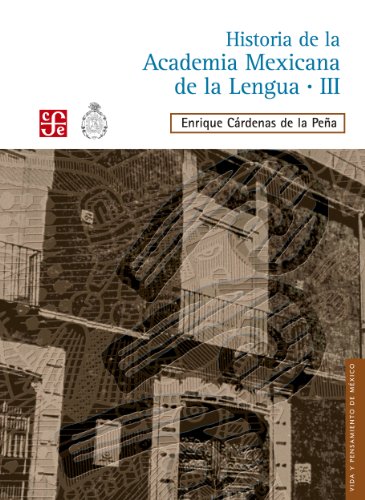Historia de la Academia Mexicana de la Lengua (1946-2000). Tomo III: 3 (Vida Y Pensamiento De Mexico / Life and Thought of Mexico) (Spanish Edition)