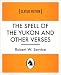 The Spell of the Yukon and Other Verses The Spell of the Yukon and Other Verses