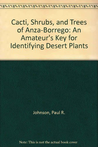 Cacti, Shrubs, and Trees of Anza-Borrego: An Amateur's Key for Identifying Desert Plants