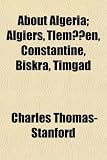 About Algeria; Algiers, Tlemen, Constantine, Biskra, Timgad