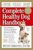The Complete Healthy Dog Handbook: The Definitive Guide to Keeping Your Pet Happy, Healthy & Active Through Every Stage of Life