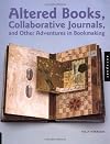 Altered Books, Collaborative Journals, and Other Adventures in Bookmaking
