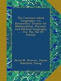 The Common-school Geography: An Elementary Treatise On Mathematical, Physical, And Political Geography ... : For The Use Of Schools