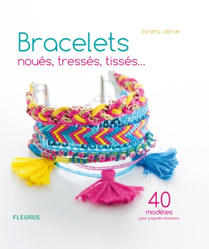 Bracelets noués, tressés, tissés... 40 modèles pour poignets tendance (Art et techniques) (French Edition)