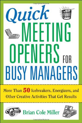 Quick Meeting Openers for Busy Managers: More Than 50 Icebreakers, Energizers, and Other Creative Activities That Get Results
