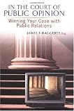 In The Court of Public Opinion: Winning Your Case with Public Relations