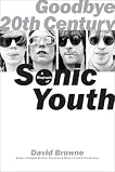Goodbye 20th Century: A Biography of Sonic Youth