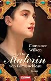 Die Malerin von Fontainebleau: Roman - Constanze Wilken