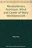 Revolutionary feminism : the mind and career of Mary Wollstonecraft