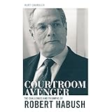courtroom avenger the challenges and triumphs of robert habush
