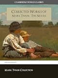 The Collected Works of Mark Twain: The Complete and Unabridged Novels (Cambridge World Classics) All of Twains Finished and Unfinished Novels in Original ... (Annotated) (Complete Works of Mark Twain)