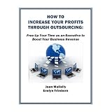 HOW TO INCREASE YOUR PROFITS THROUGH OUTSOURCING: Free Up Your Time as an Executive to Boost Your Business Revenue (Business Basics)