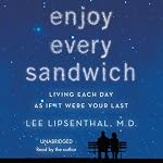 Enjoy Every Sandwich: Living Each Day As If It Were Your Last | Lee Lipsenthal