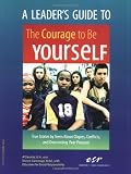 A Leader`s Guide to The Courage to Be Yourself: True Stories by Teens About Cliques, Conflicts, and Overcoming Peer Pressure