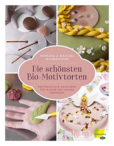 Die schönsten Bio-Motivtorten: Fantasievolle Backideen für kleine und große Genießer (German Edition)
