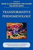 Transformative Phenomenology: Changing Ourselves, Lifeworlds, and Professional Practice