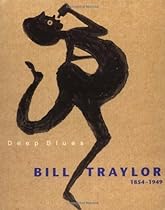 Deep Blues: Bill Traylor 1854-1949 Deep Blues: Bill Traylor 1854-1949