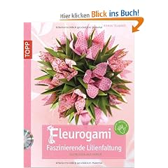 Fleurogami - faszinierende Lilienfaltung: Faltbl�ten aus Papier