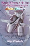Once Upon a Tutu: Five Ballet Fairy Tales Starring the Ballet Friends: Including The Princess and the Prima, Ballerella, Snow Tights and the Seven ... and the Three Barres, and The Klutzy Duckling