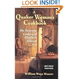Quaker Woman's Cookbook, A: The Domestic Cookery of Elizabeth Ellicott Lea: Revised... by William Woys Weaver