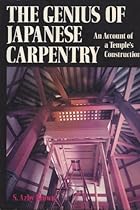 The Genius of Japanese Carpentry: An Account of a Temple's Construction The Genius of Japanese Carpentry: An Account of a Temple's Construction