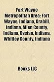 Fort Wayne Metropolitan Area: Fort Wayne, Indiana, Grabill, Indiana, Allen County, Indiana, Ossian, Indiana, Whitley County, Indiana-