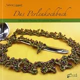 Das Perlenkochbuch: Die besten Rezepte f�r vielerlei Glasperlenvon "Sabine Lippert"