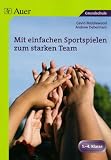 Mit einfachen Sportspielen zum starken Team: Sportspiele zur gezielten Förderung der Teamfähigkeit für drinnen und draußen. 1. - 4. Klasse