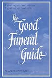 The Good Funeral Guide: Everything You Need to Know - Everything You Need to Do