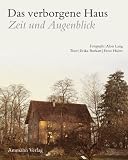 Das verborgene Haus - Zeit und Augenblick: Bilder und Texte - Erika Burkart, Ernst Halter