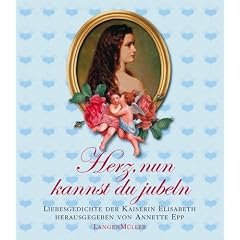Herz, nun  kannst du jubeln. Liebesgedichte der Kaiserin Elisabeth