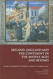 Ireland, England, And the Continent in the Middle Ages and Beyond: Essays in Memory of a Turbulent Friar, F.X. Martin, OSA