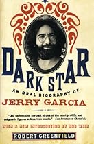 Dark Star: An Oral Biography of Jerry Garcia Dark Star: An Oral Biography of Jerry Garcia