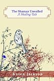 The Shaman Unveiled - A Healing Tale