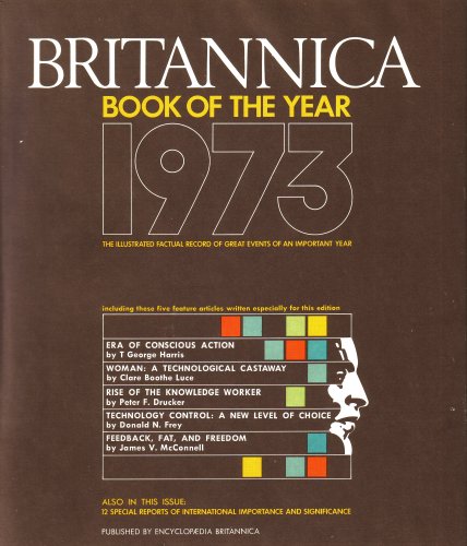 Britannica Book of the Year 1973: The Illustrated Factual Record of Great Events of an Important Year: Era of Conscious Action; Woman, Technological Castaway; Rise of Knowledge Worker; Technology Control, New Level of Choice; Feedback, Fat and Freedom (Hardcover 1973 Printing, 3812082)