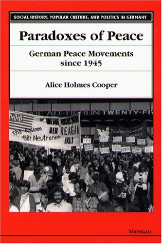Paradoxes of Peace: German Peace Movements Since 1945 (Social History, Popular Culture, and Politics in Germany)