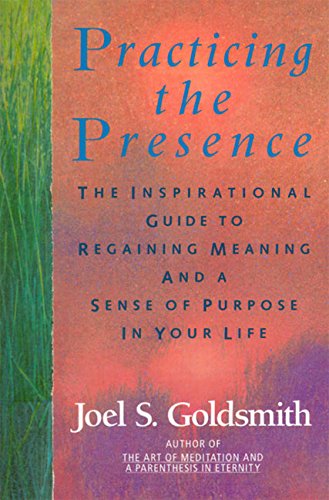 Practicing the Presence: The Inspirational Guide to Regaining Meaning and a Sense of Purpose in Your Life