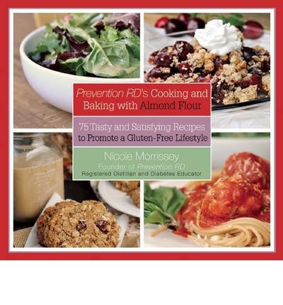 [ Prevention RD's Cooking and Baking with Almond Flour: 75 Tasty and Satisfying Recipes to Promote a Gluten-Free Lifestyle Morrissey, Nicole ( Author ) ] { Hardcover } 2014
