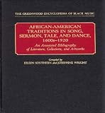 African-American Traditions in Song, Sermon, Tale, and Dance, 1600s-1920: An Annotated Bibliography of Literature, Collections, and Artworks (The Greenwood Encyclopedia of Black Music)