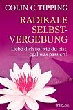 Radikale Selbstvergebung: Liebe dich so, wie du bist, egal was passiert!