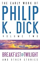The Early Work of Philip K. Dick, Volume 2: Breakfast at Twilight and other Stories