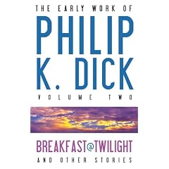 The Early Stories of Philip K. Dick, Volume 2: Breakfast at Twilight and other Stories: 0