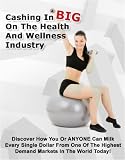 Cashing In BIG On The Health And Wellness Industry