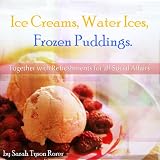  : Ice Creams, Water Ices, Frozen Puddings : Together with Refreshments for all Social Affairs. ( Illustrated, Active TOC , Annotated)