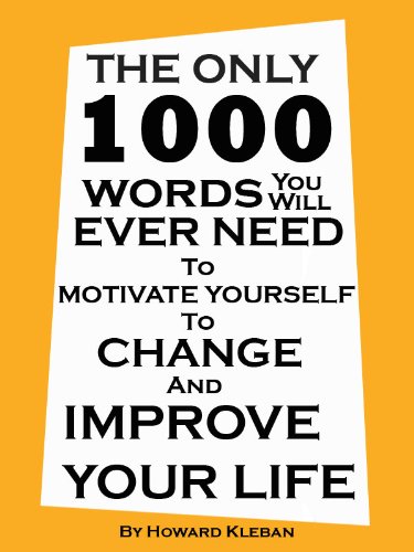 The Only 1000 Words You Will Ever Need To Motivate Yourself To Change And Improve Your Life
