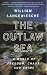 The Outlaw Sea: A World of Freedom, Chaos, and Crime